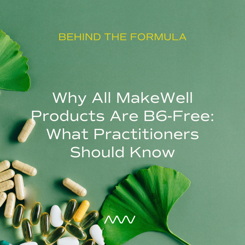 Why All MakeWell Products Are B6-Free: What Practitioners Should Know